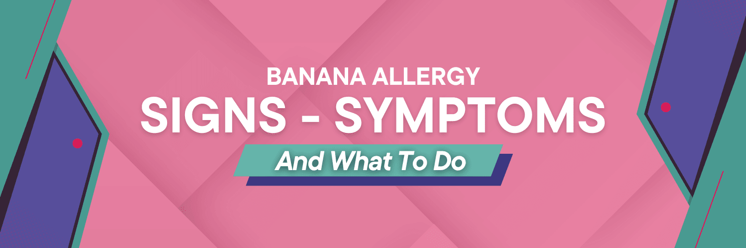 Banana Allergy Signs, Symptoms, and What To do
